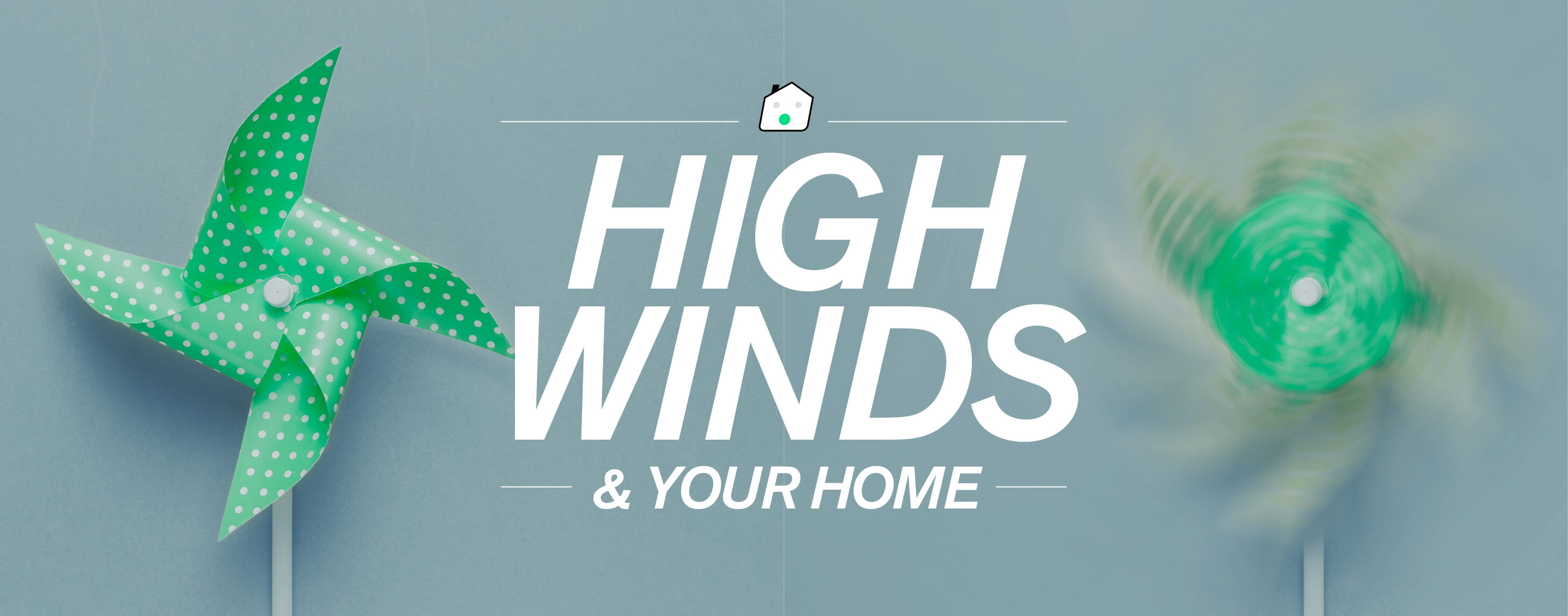 text in the center that says, "high winds & your home" surrounding by two spinning green pinwheels