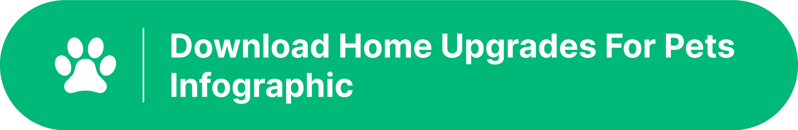 Green download button with a pawprint on the left that reads "Download Home Upgrades For Pets Infographic"