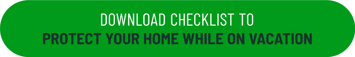 download checklist to protect your home while on vacation