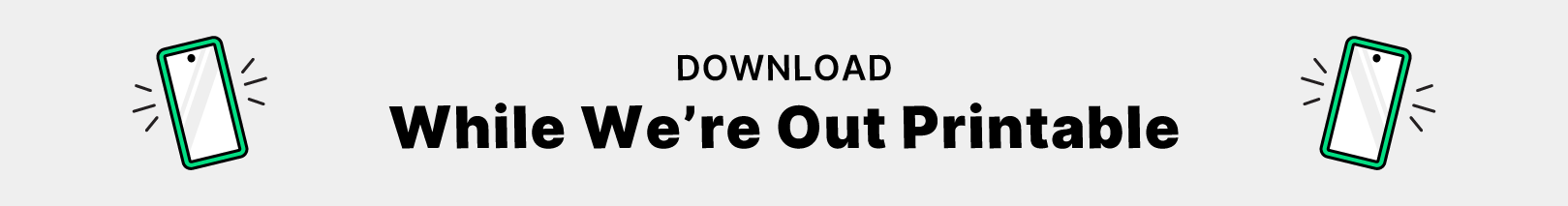 Download the while we're out printable.